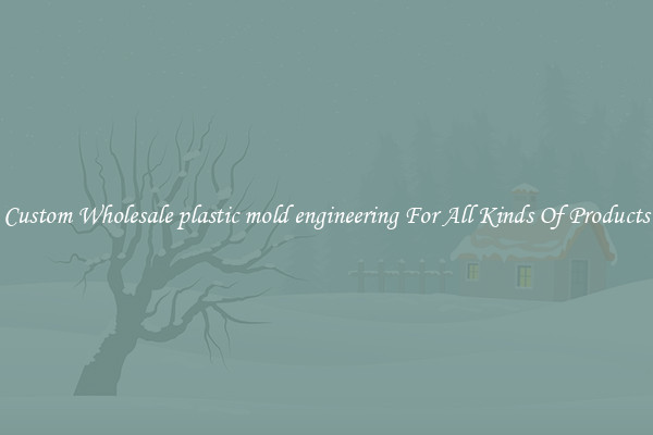 Custom Wholesale plastic mold engineering For All Kinds Of Products