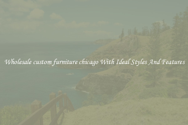 Wholesale custom furniture chicago With Ideal Styles And Features