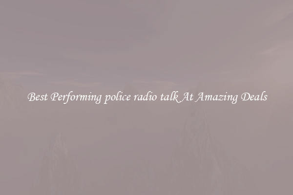 Best Performing police radio talk At Amazing Deals