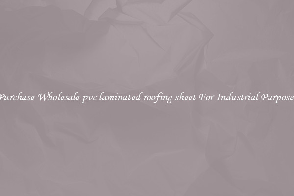 Purchase Wholesale pvc laminated roofing sheet For Industrial Purposes
