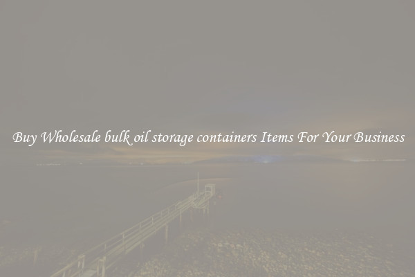 Buy Wholesale bulk oil storage containers Items For Your Business
