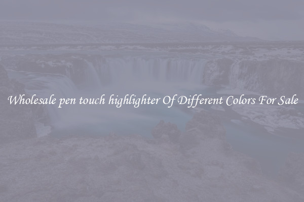 Wholesale pen touch highlighter Of Different Colors For Sale