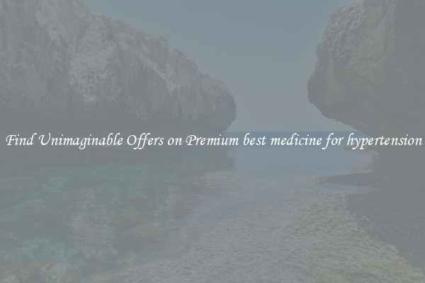 Find Unimaginable Offers on Premium best medicine for hypertension