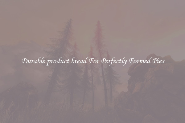 Durable product bread For Perfectly Formed Pies