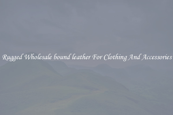 Rugged Wholesale bound leather For Clothing And Accessories