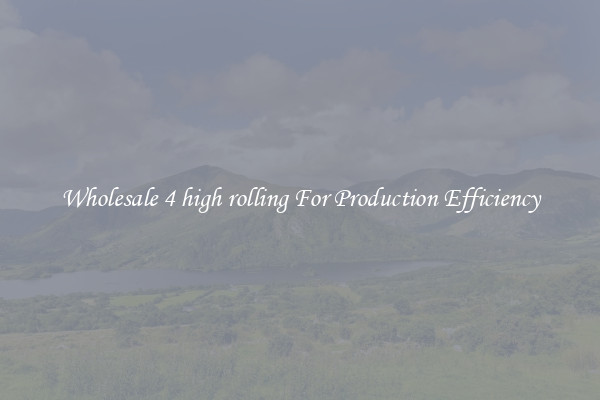 Wholesale 4 high rolling For Production Efficiency