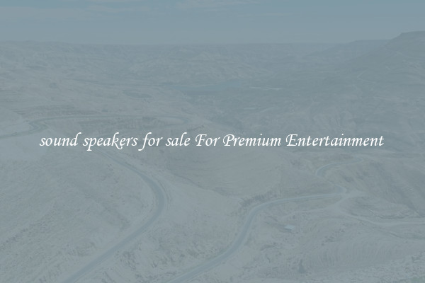 sound speakers for sale For Premium Entertainment 