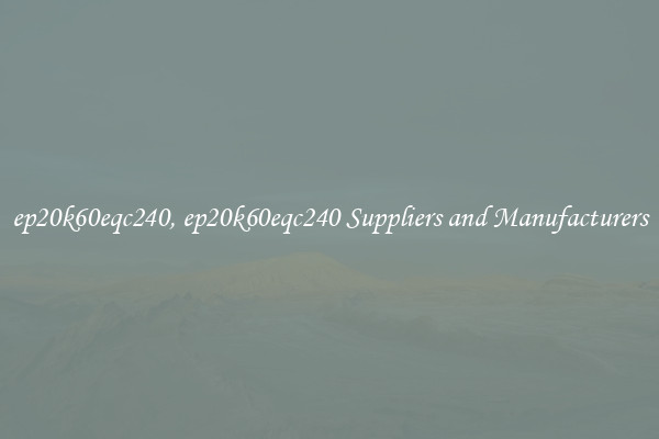 ep20k60eqc240, ep20k60eqc240 Suppliers and Manufacturers