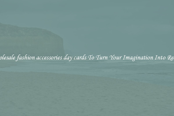 Wholesale fashion accessories day cards To Turn Your Imagination Into Reality