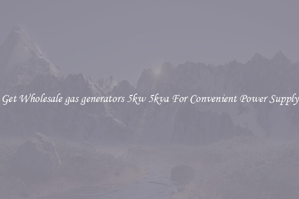 Get Wholesale gas generators 5kw 5kva For Convenient Power Supply