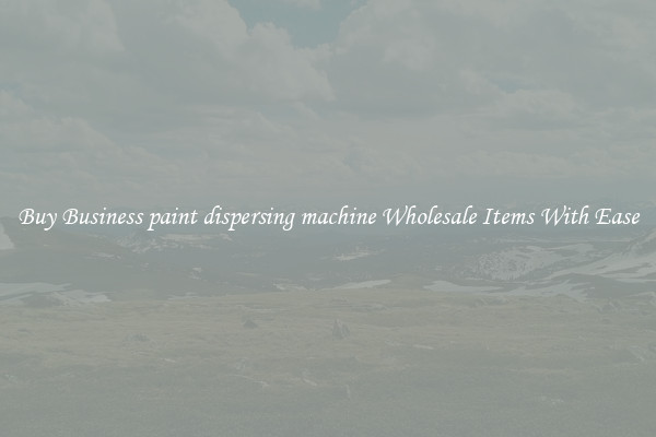 Buy Business paint dispersing machine Wholesale Items With Ease