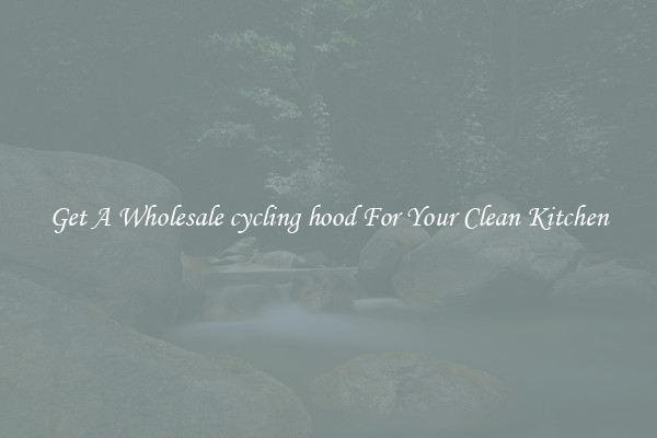 Get A Wholesale cycling hood For Your Clean Kitchen