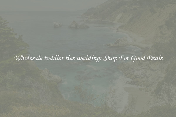 Wholesale toddler ties wedding: Shop For Good Deals