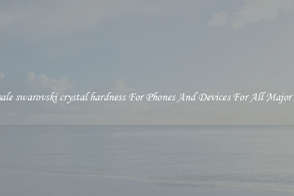 Wholesale swarovski crystal hardness For Phones And Devices For All Major Brands