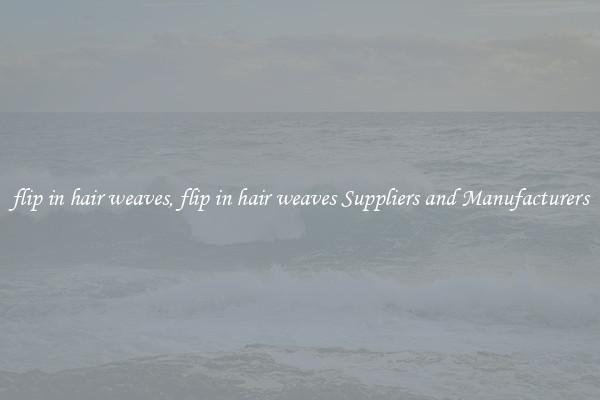 flip in hair weaves, flip in hair weaves Suppliers and Manufacturers