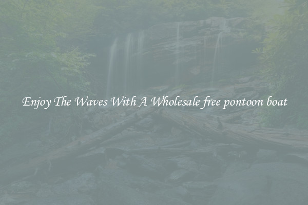 Enjoy The Waves With A Wholesale free pontoon boat