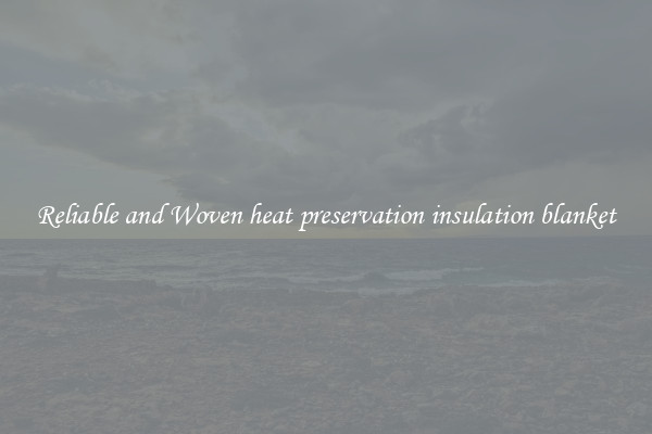 Reliable and Woven heat preservation insulation blanket