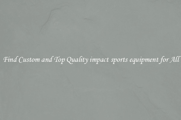 Find Custom and Top Quality impact sports equipment for All