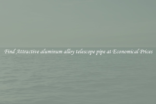Find Attractive aluminum alloy telescope pipe at Economical Prices