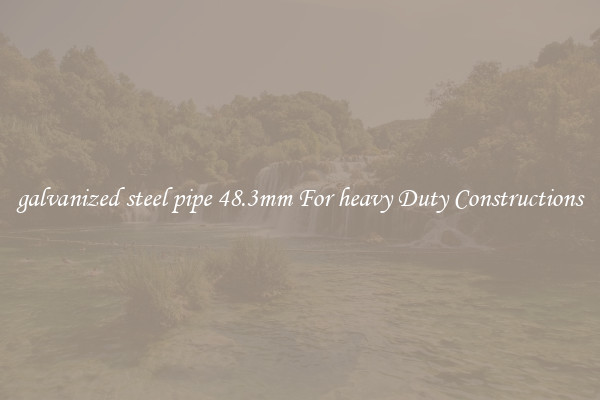 galvanized steel pipe 48.3mm For heavy Duty Constructions