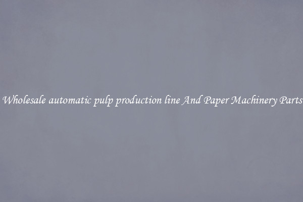Wholesale automatic pulp production line And Paper Machinery Parts