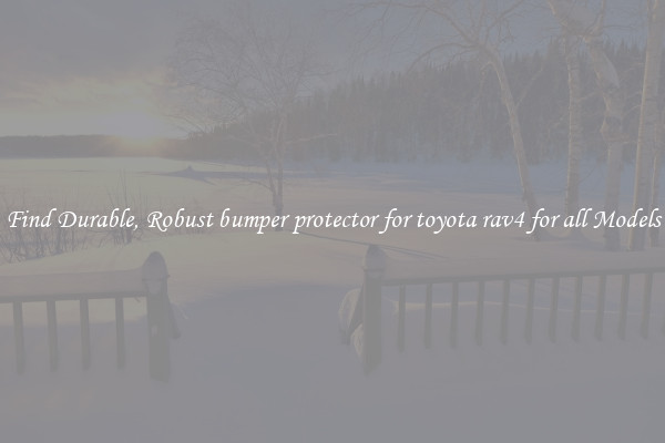 Find Durable, Robust bumper protector for toyota rav4 for all Models
