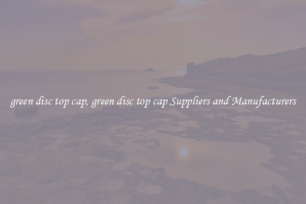 green disc top cap, green disc top cap Suppliers and Manufacturers
