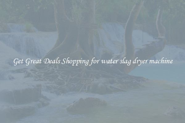 Get Great Deals Shopping for water slag dryer machine