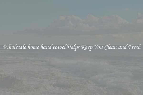 Wholesale home hand towel Helps Keep You Clean and Fresh
