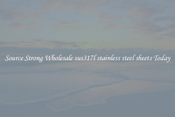 Source Strong Wholesale sus317l stainless steel sheets Today