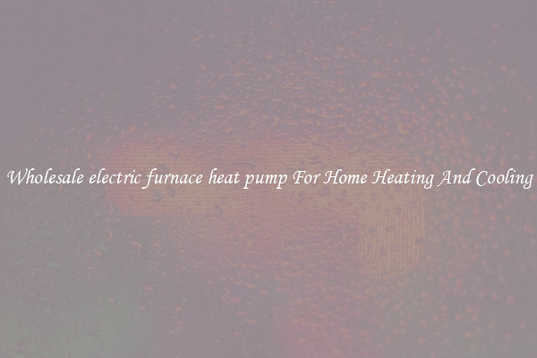 Wholesale electric furnace heat pump For Home Heating And Cooling