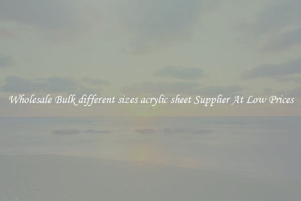 Wholesale Bulk different sizes acrylic sheet Supplier At Low Prices