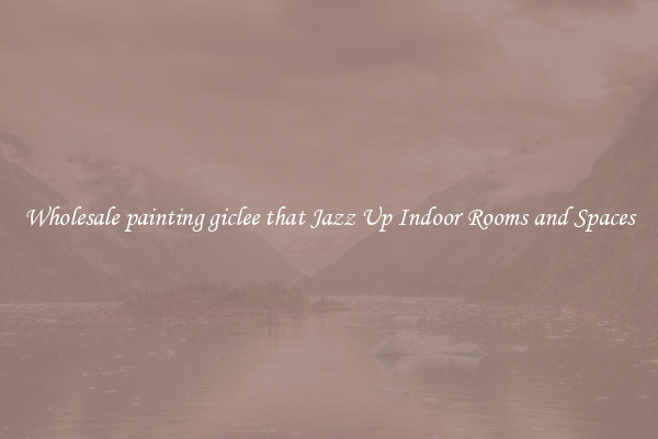 Wholesale painting giclee that Jazz Up Indoor Rooms and Spaces