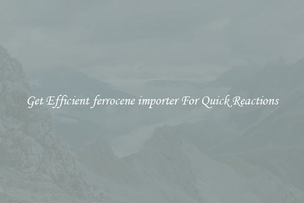 Get Efficient ferrocene importer For Quick Reactions