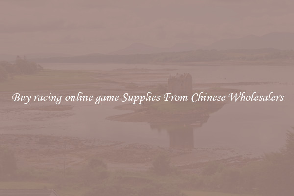 Buy racing online game Supplies From Chinese Wholesalers