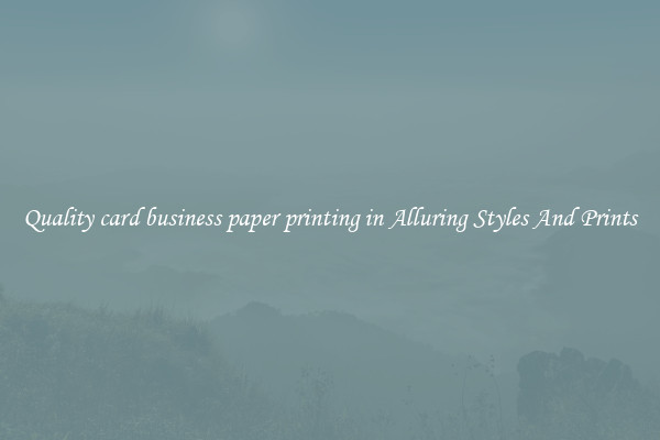 Quality card business paper printing in Alluring Styles And Prints