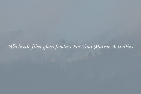 Wholesale fiber glass fenders For Your Marine Activities 