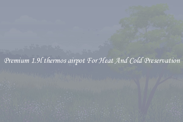 Premium 1.9l thermos airpot For Heat And Cold Preservation