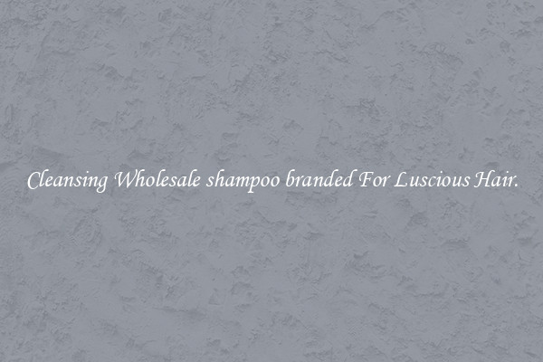 Cleansing Wholesale shampoo branded For Luscious Hair.