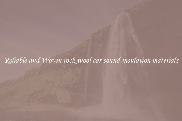 Reliable and Woven rock wool car sound insulation materials