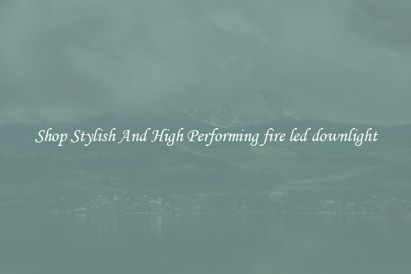 Shop Stylish And High Performing fire led downlight