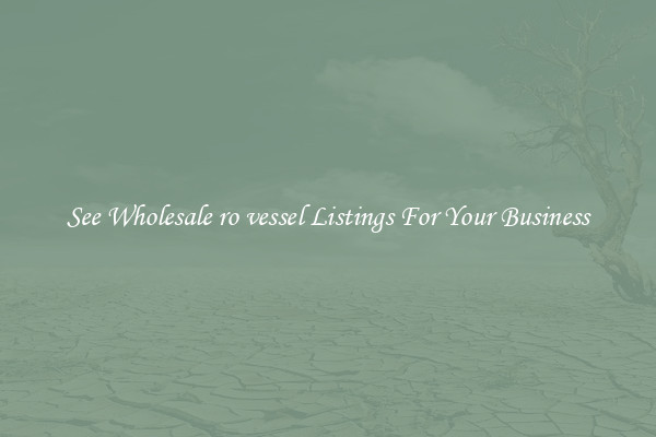 See Wholesale ro vessel Listings For Your Business