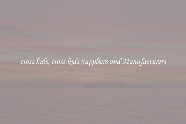 cross kids, cross kids Suppliers and Manufacturers