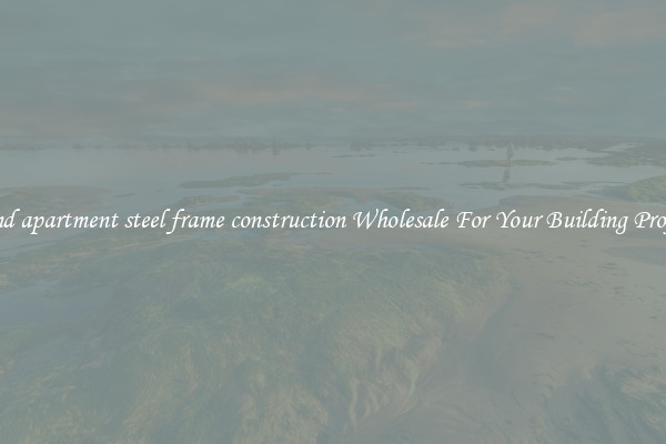 Find apartment steel frame construction Wholesale For Your Building Project