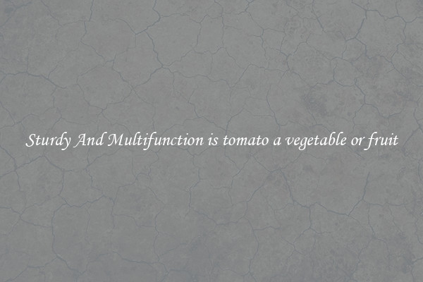 Sturdy And Multifunction is tomato a vegetable or fruit
