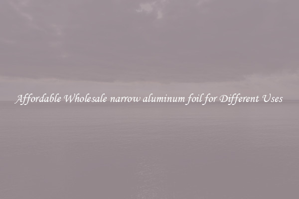 Affordable Wholesale narrow aluminum foil for Different Uses 