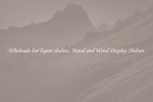 Wholesale bar liquor shelves, Metal and Wood Display Shelves 