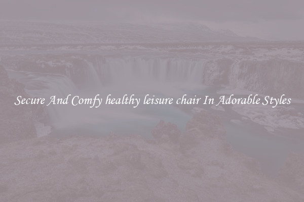 Secure And Comfy healthy leisure chair In Adorable Styles