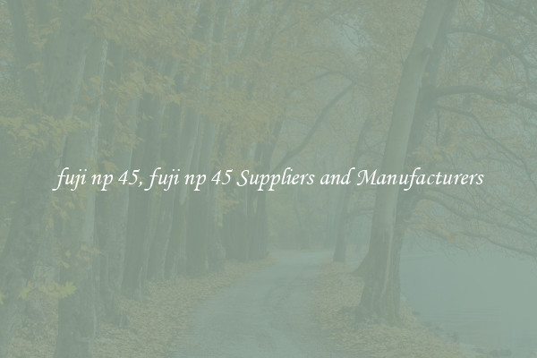fuji np 45, fuji np 45 Suppliers and Manufacturers