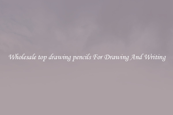 Wholesale top drawing pencils For Drawing And Writing